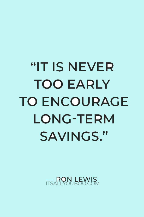 “It is never too early to encourage long-term savings.” — Ron Lewis