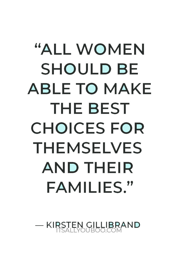 “All women should be able to make the best choices for themselves and their families.” — Kirsten Gillibrand