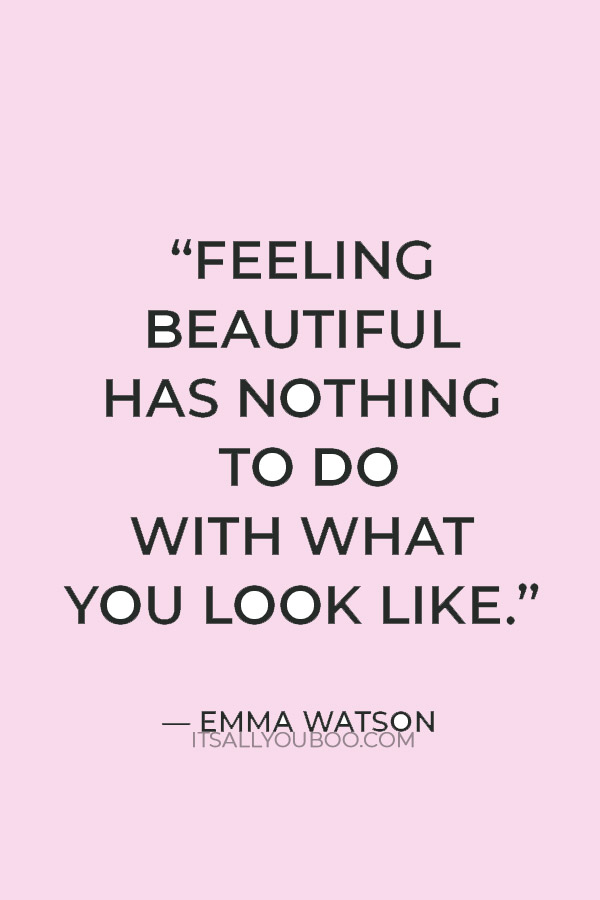 “Feeling beautiful has nothing to do with what you look like.” — Emma Watson