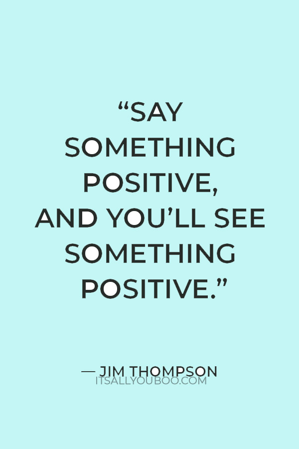 “Say something positive, and you’ll see something positive.” — Jim Thompson