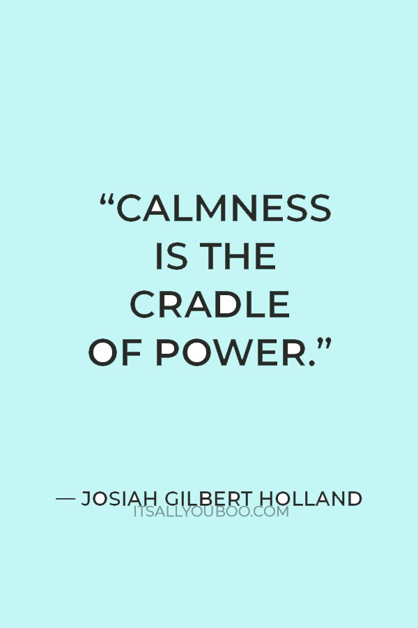 “Calmness is the cradle of power.” — Josiah Gilbert Holland