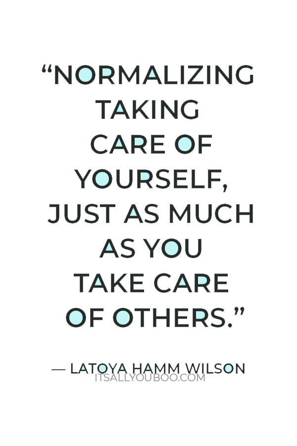 “Normalizing taking care of yourself, just as much as you take care of others.” — Latoya Hamm Wilson