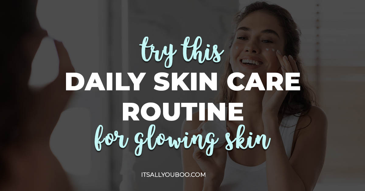 Try This Daily Skin Care Routine for Glowing Skin