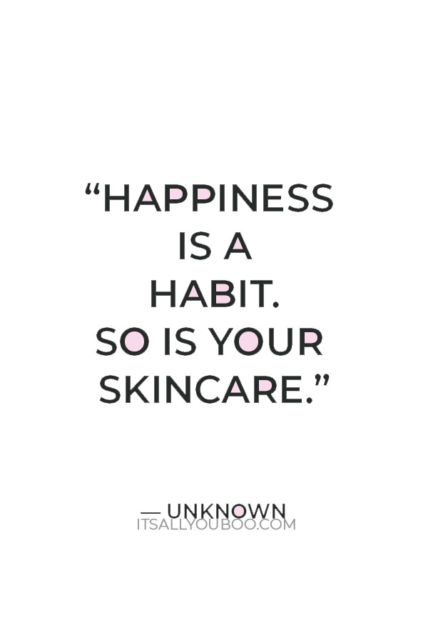 “Happiness is a habit. So is your skincare.” — Unknown