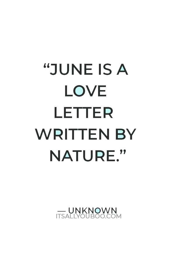 “June is a love letter written by nature.” ― Unknown