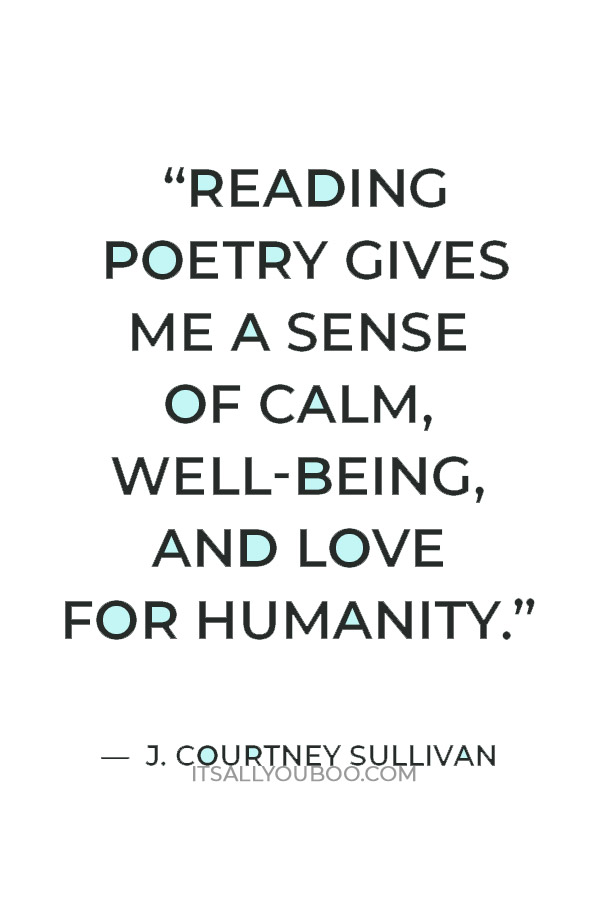 “Reading poetry gives me a sense of calm, well-being, and love for humanity.” — J. Courtney Sullivan