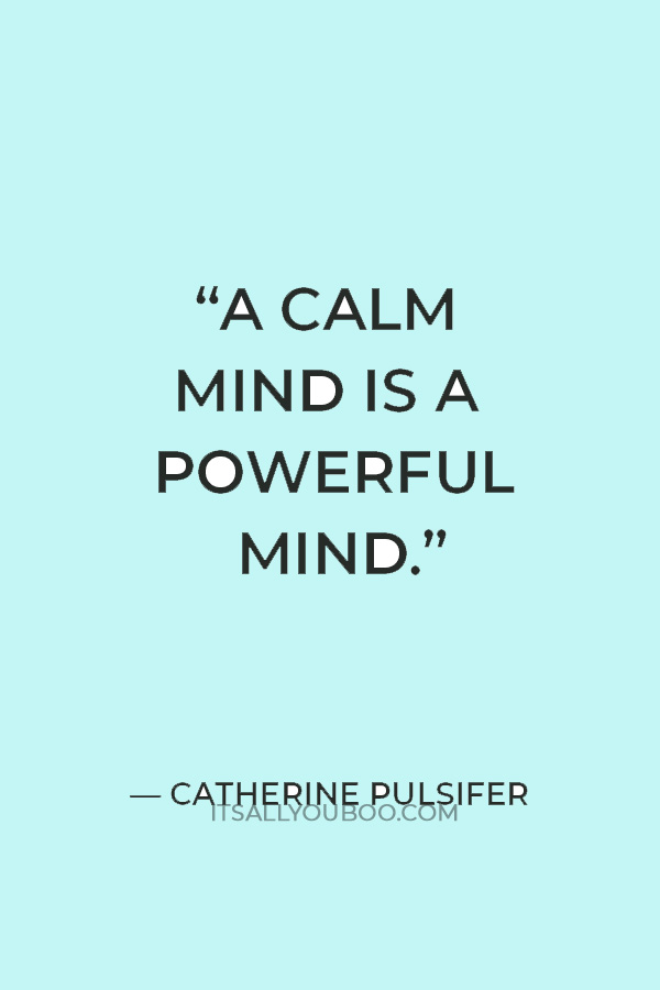 "A calm mind is a powerful mind." ― Catherine Pulsifer