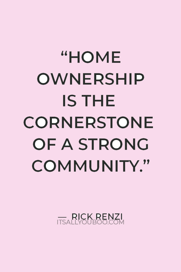 “Home ownership is the cornerstone of a strong community.” — Rick Renzi