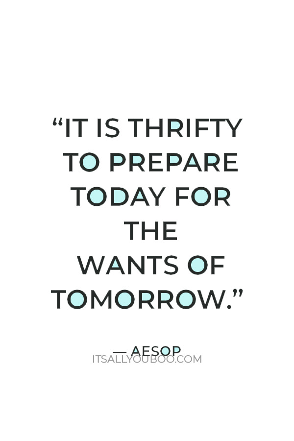 “It is thrifty to prepare today for the wants of tomorrow.” — Aesop