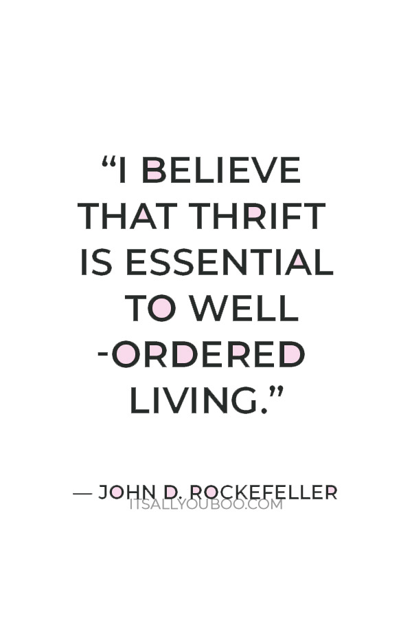 “I believe that thrift is essential to well-ordered living.” — John D. Rockefeller