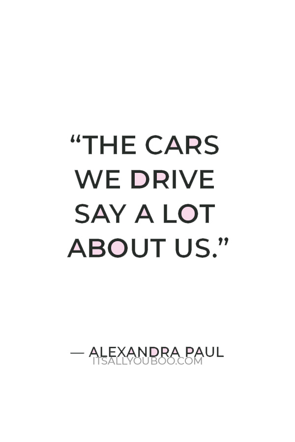 “The cars we drive say a lot about us.” — Alexandra Paul