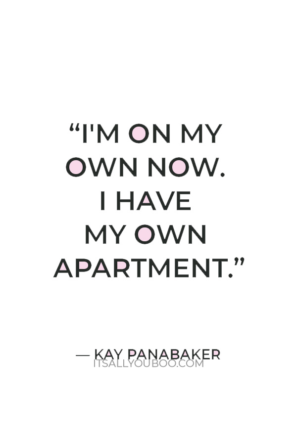 “I'm on my own now. I have my own apartment.” — Kay Panabaker