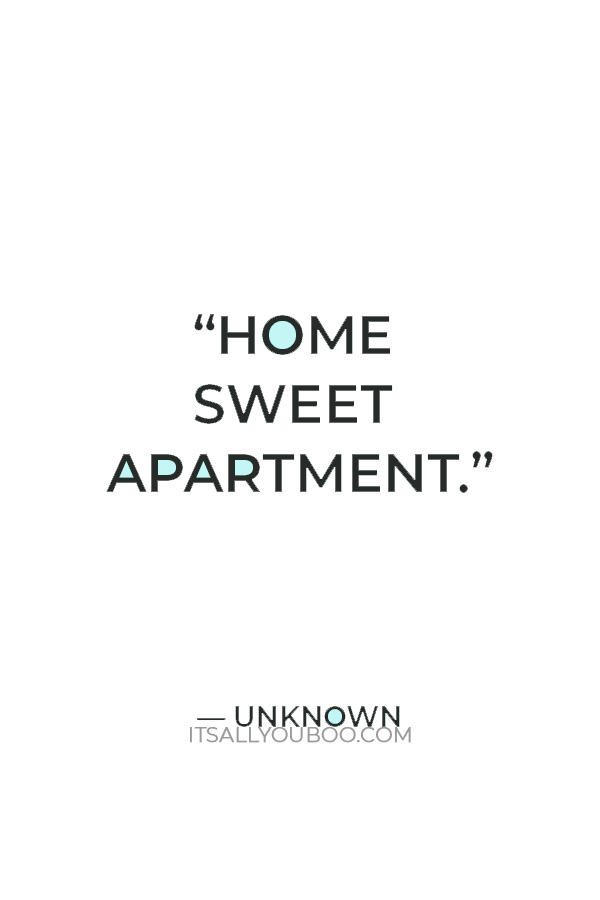 “Home sweet apartment.” — Unknown