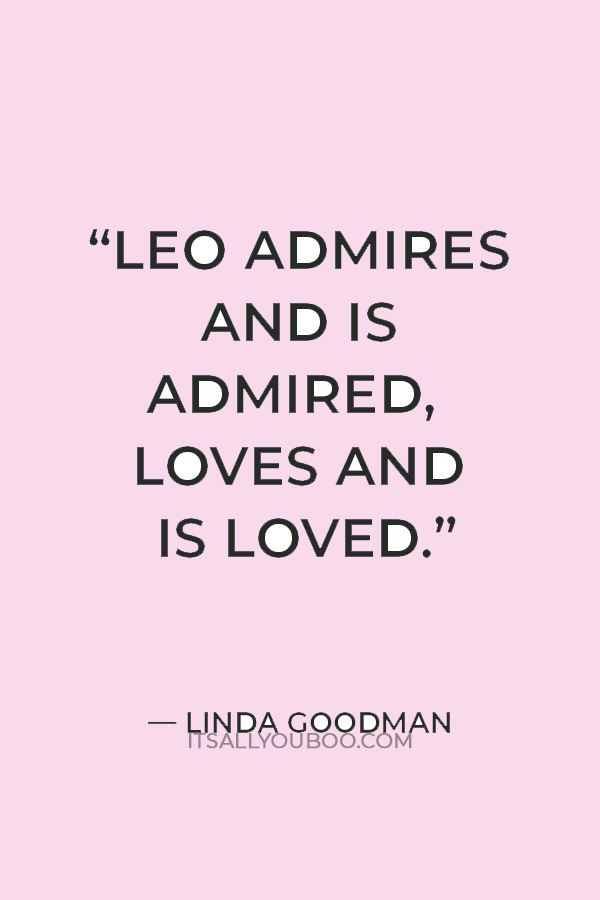 “Leo admires and is admired, loves and is loved” — Linda Goodman