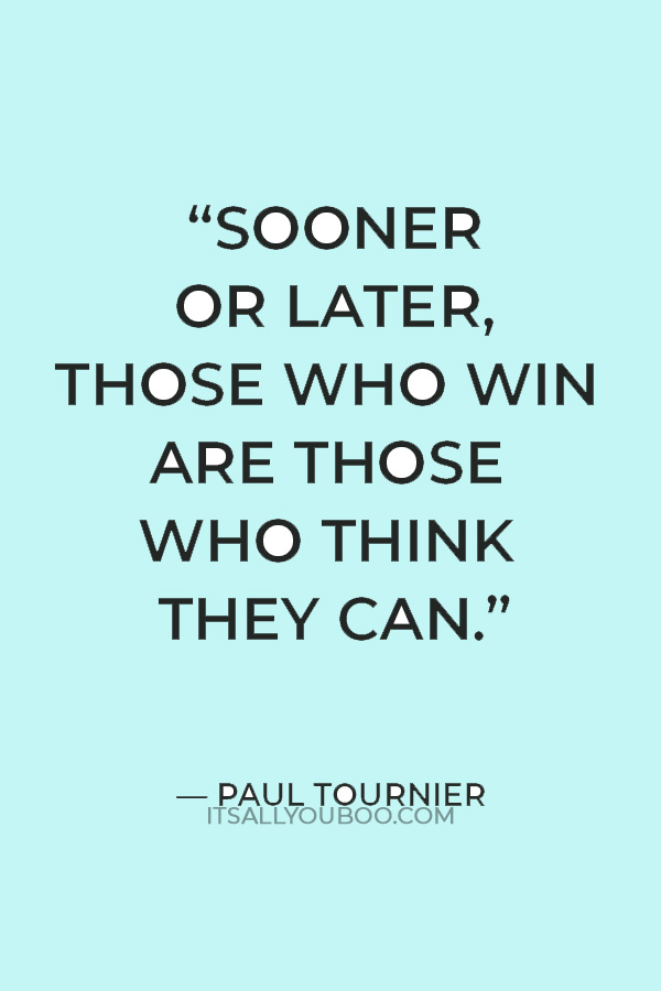 “Sooner or later, those who win are those who think they can.” — Paul Tournier