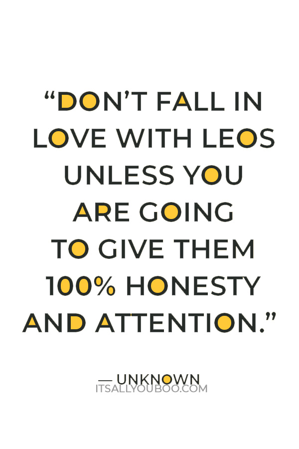 “Don’t fall in love with Leos unless you are going to give them 100% honesty and attention.” — Unknown