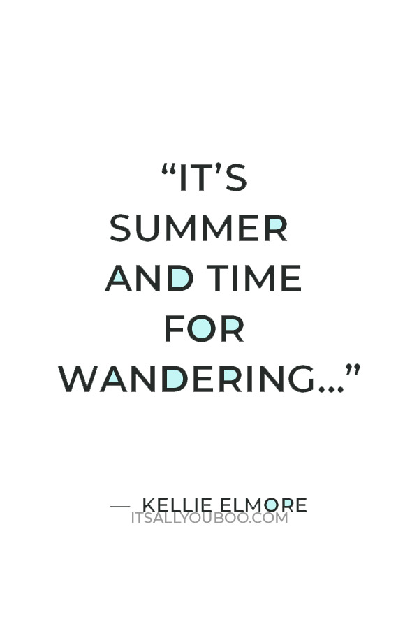 “It’s summer and time for wandering…” —  Kellie Elmore