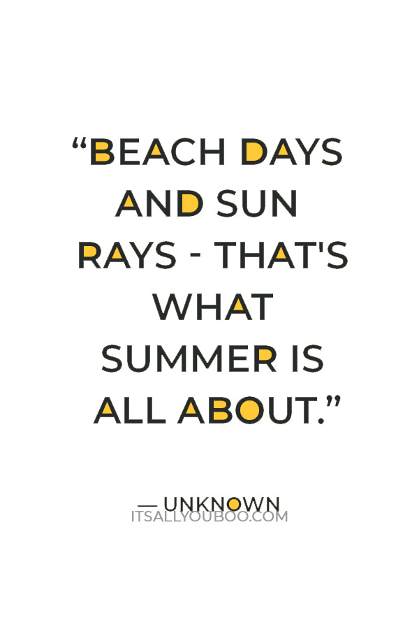 “Beach days and sun rays - that's what summer is all about.”