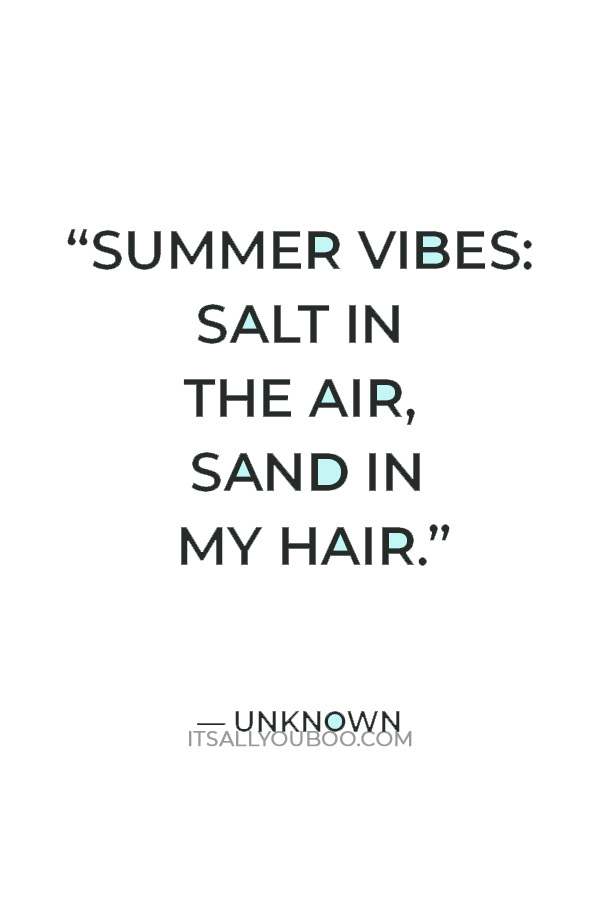 “Summer vibes: salt in the air, sand in my hair.” — Unknown