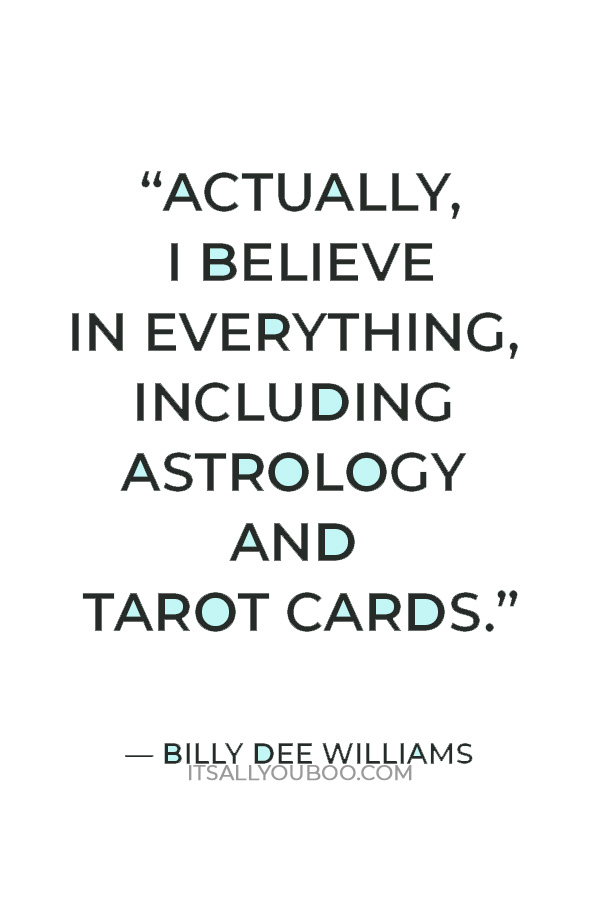 “Actually, I believe in everything, including astrology and tarot cards." Bill Dee