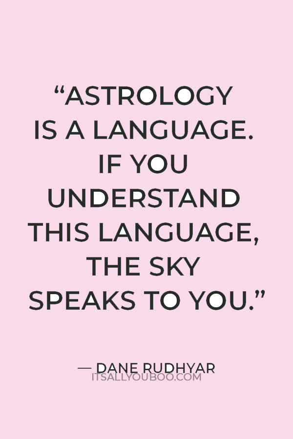 “Astrology is a Language. If you understand this language, The Sky Speaks to You.” — Dane Rudhyar