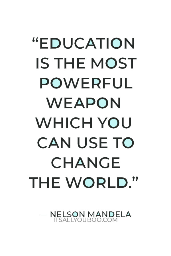 “Education is the most powerful weapon which you can use to change the world.” — Nelson Mandela