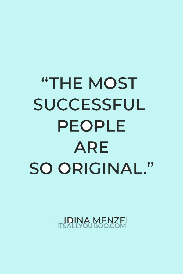 “The most successful people are so original.” — Idina Menzel