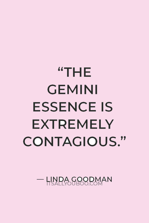 “The Gemini essence is extremely contagious.” — Linda Goodman
