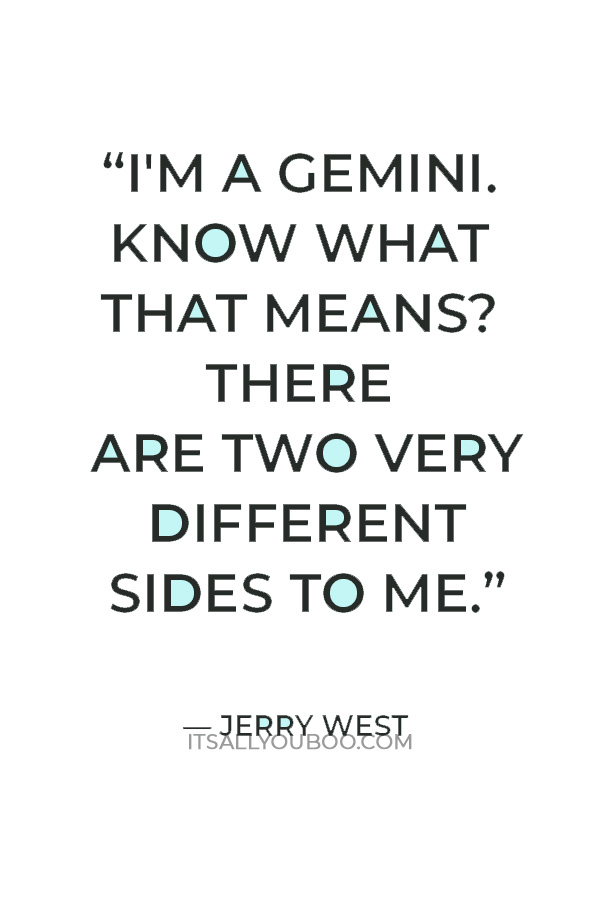 “I'm a Gemini. Know what that means? There are two very different sides to me.” — Jerry West