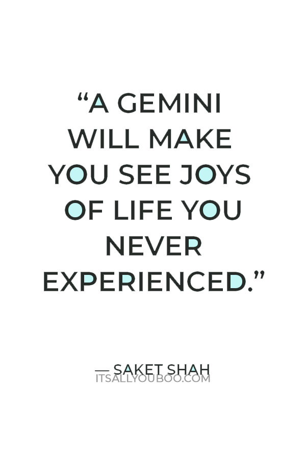 “A gemini will make you see joys of life you never experienced.” — Saket Shah