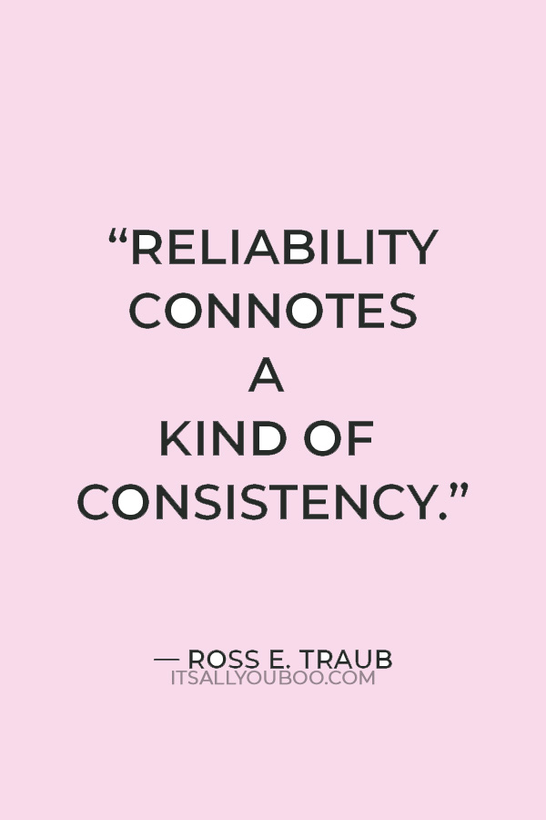 “Reliability connotes a kind of consistency.” — Ross E. Traub