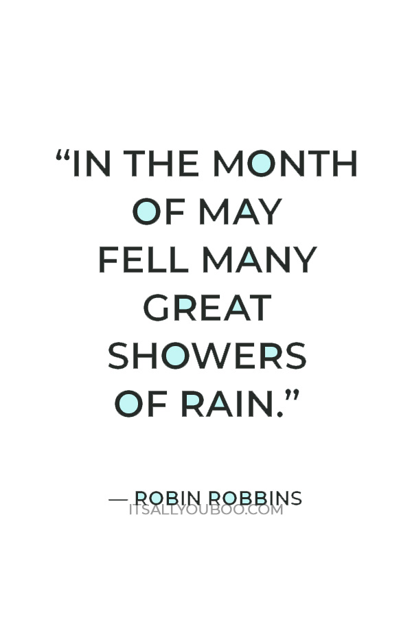 “In the month of May fell many great showers of rain.” — Robin Robbins
