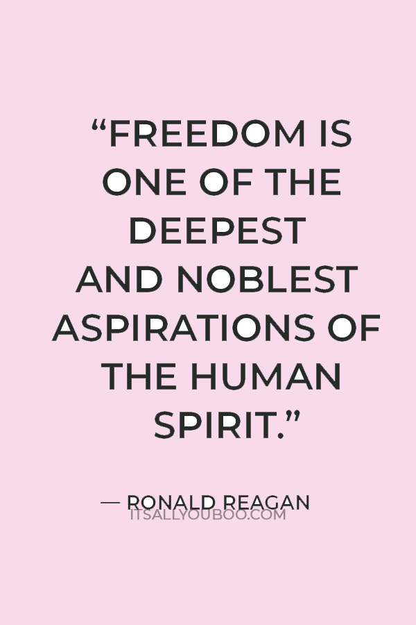 “Freedom is one of the deepest and noblest aspirations of the human spirit.” — Ronald Reagan