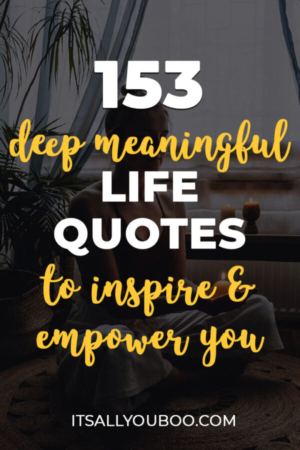 153 Deep Meaningful Life Quotes to Inspire and Empower You