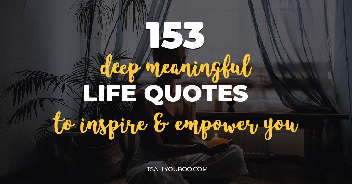 153 Deep Meaningful Life Quotes To Inspire And Empower You 153 Deep Meaningful Life Quotes To Inspire And Empower You