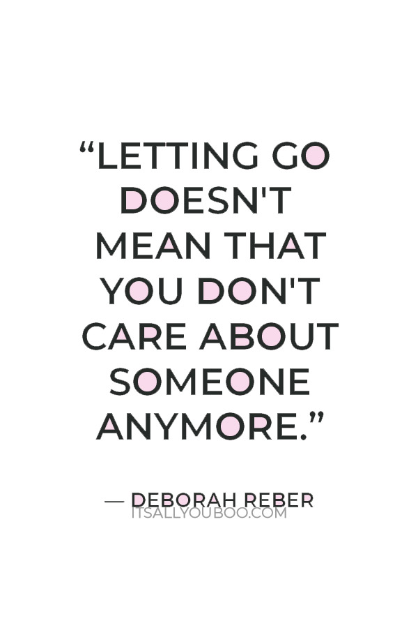 "Letting go doesn't mean that you don't care about someone anymore."