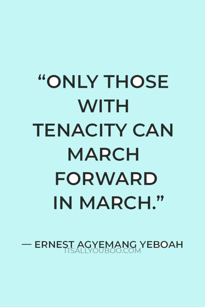 “Only those with tenacity can march forward in March.” — Ernest Agyemang Yeboah