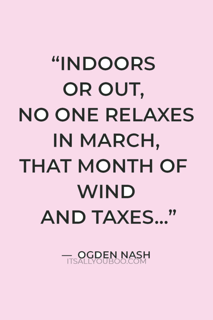 “Indoors or out, no one relaxes in March, that month of wind and taxes"