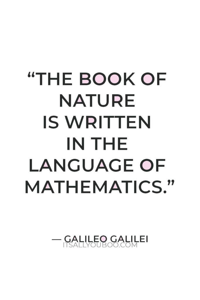 “The book of nature is written in the language of mathematics.” — Galileo Galilei