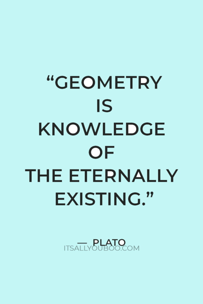 “Geometry is knowledge of the eternally existing.” — Plato