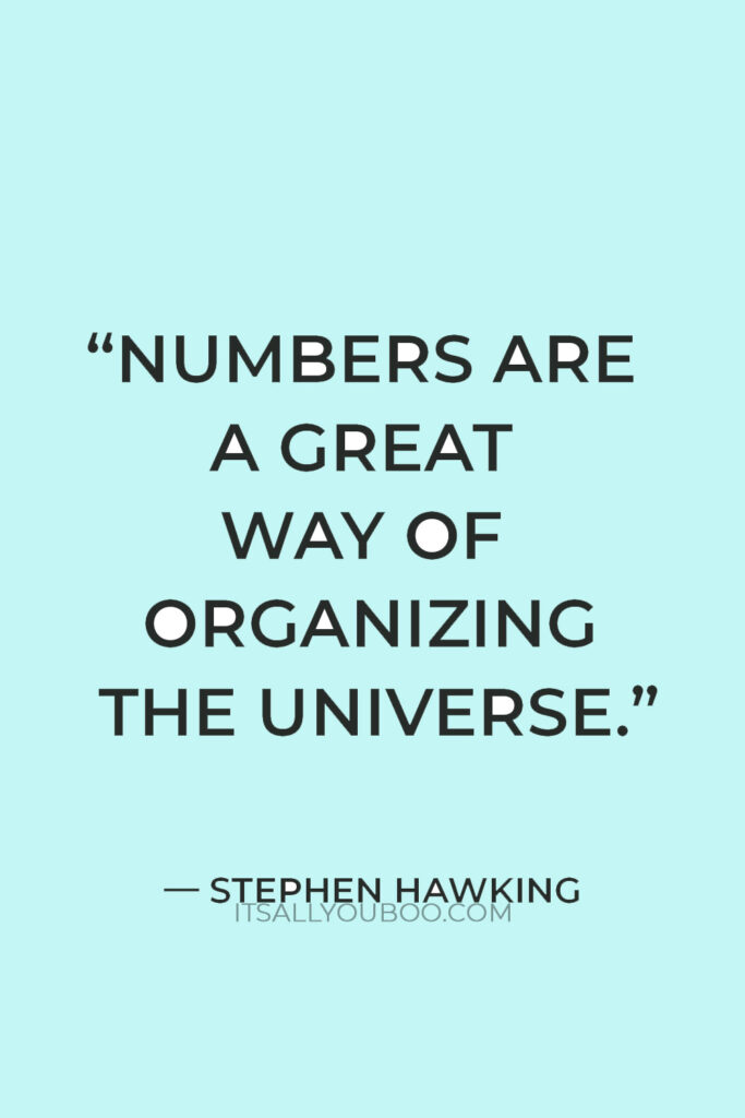 “Numbers are a great way of organizing the universe.” — Stephen Hawking